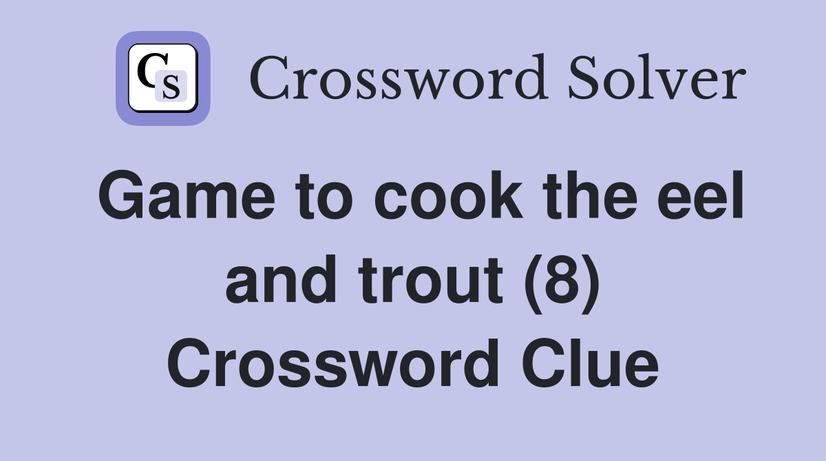 Game to cook the eel and trout (8) Crossword Clue