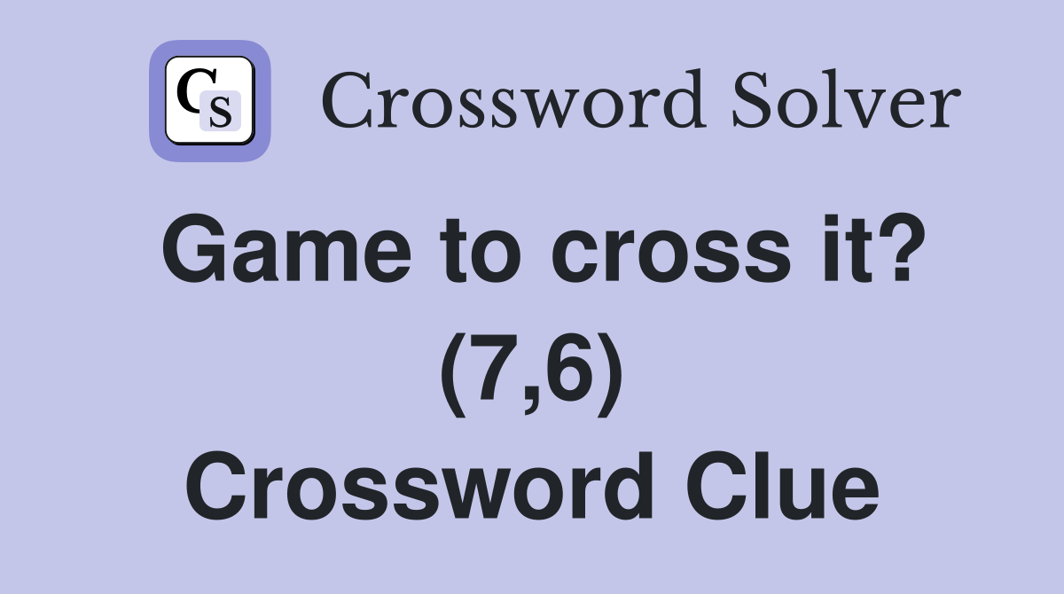 Game to cross it? (7,6) Crossword Clue