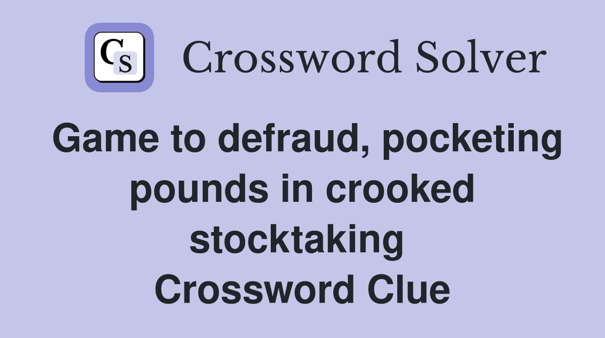 Game to defraud, pocketing pounds in crooked stocktaking  Crossword Clue