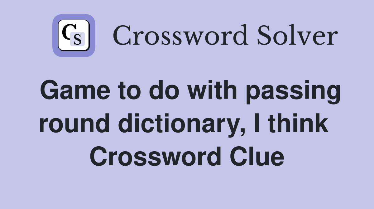 Game to do with passing round dictionary, I think  Crossword Clue