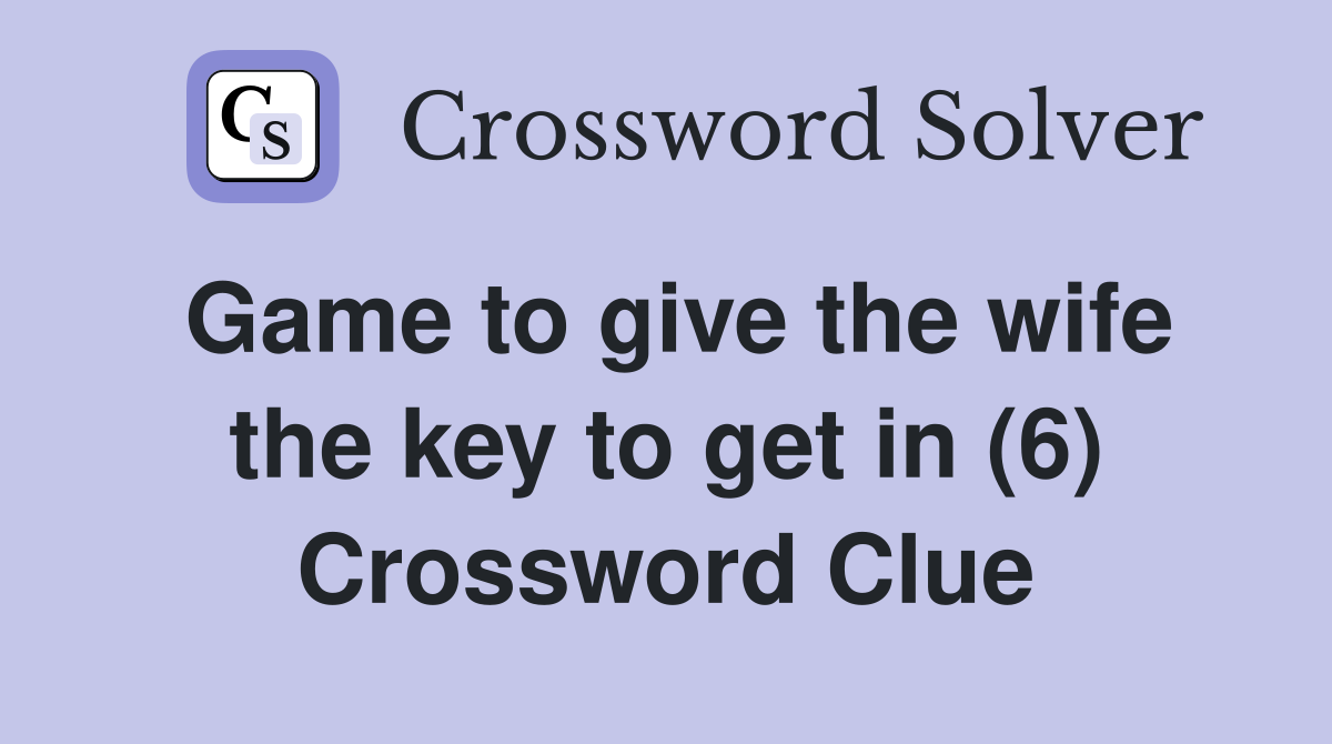 Game to give the wife the key to get in (6) Crossword Clue