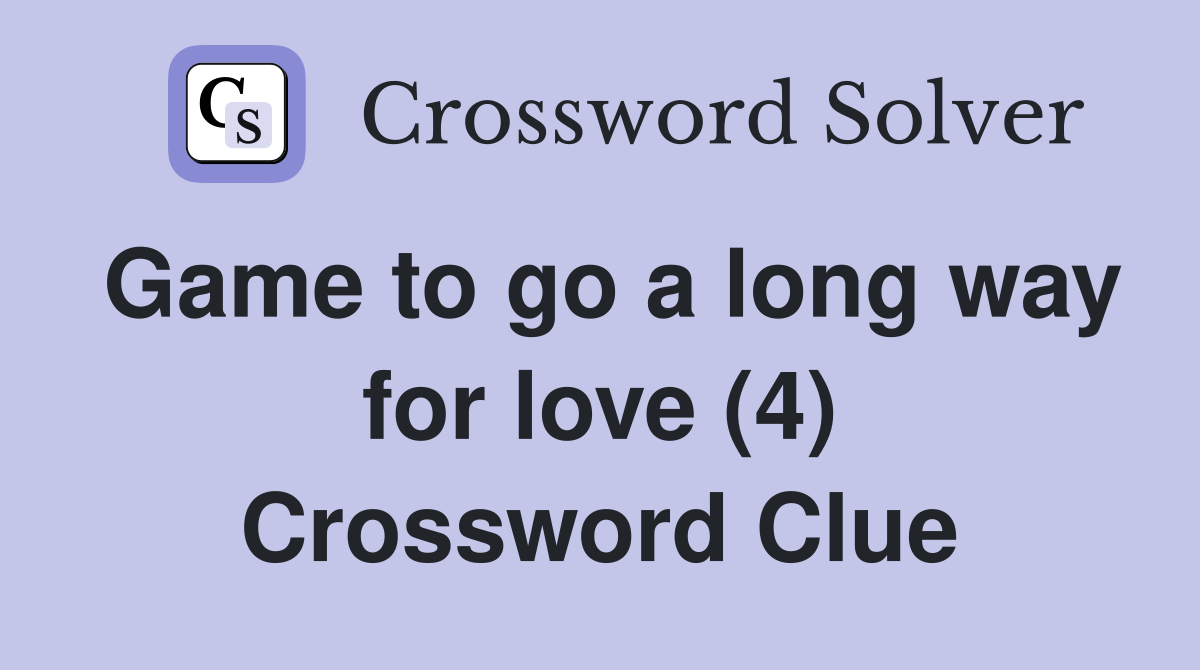 Game to go a long way for love (4) Crossword Clue