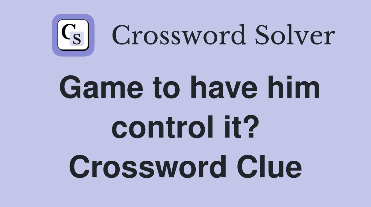 Game to have him control it? Crossword Clue