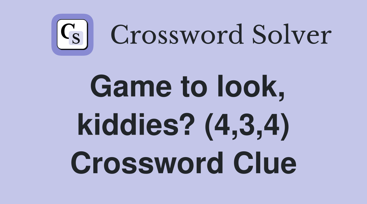 Game to look, kiddies? (4,3,4) Crossword Clue