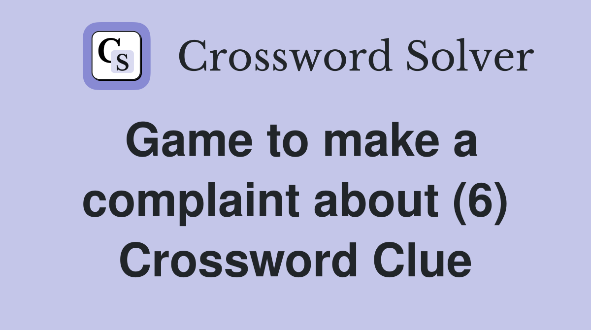 Game to make a complaint about (6) Crossword Clue