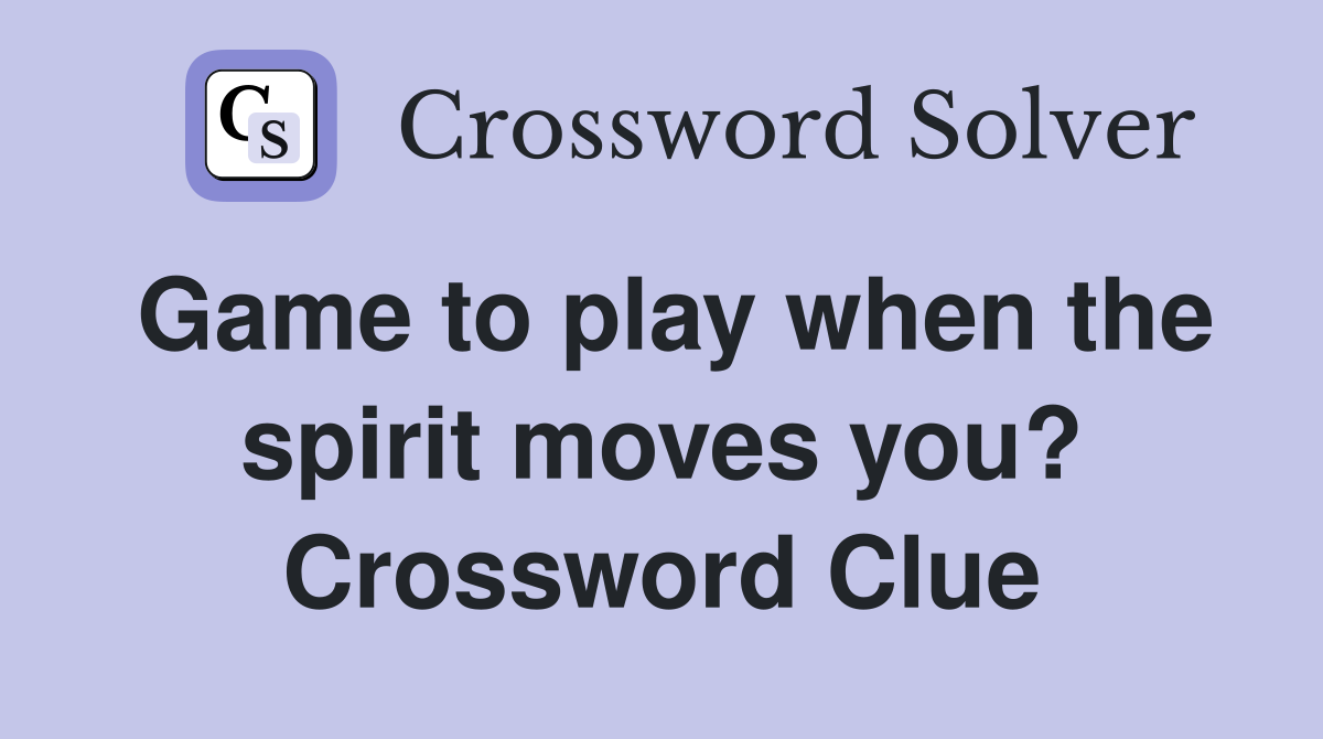 Game to play when the spirit moves you? Crossword Clue