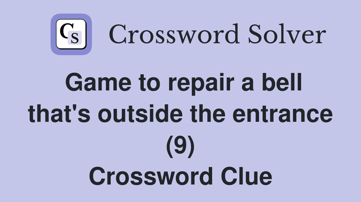 Game to repair a bell that's outside the entrance (9) Crossword Clue