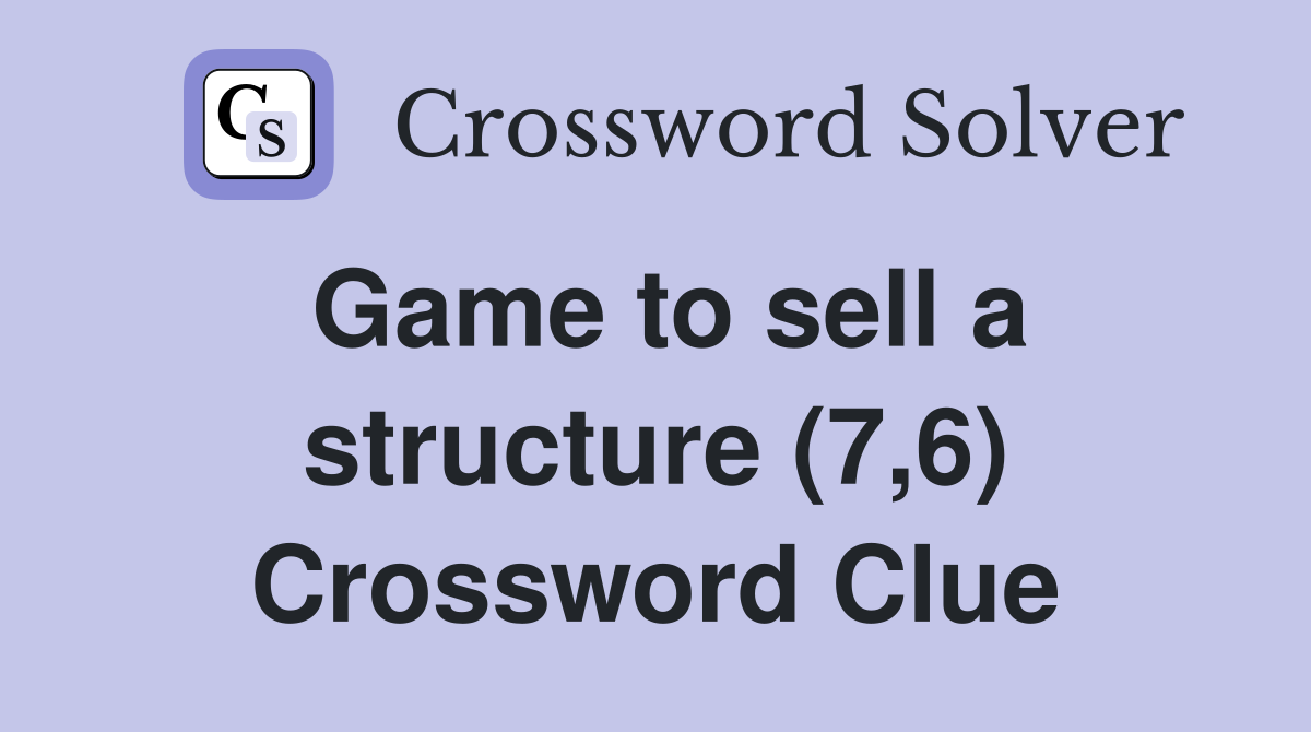 Game to sell a structure (7,6) Crossword Clue