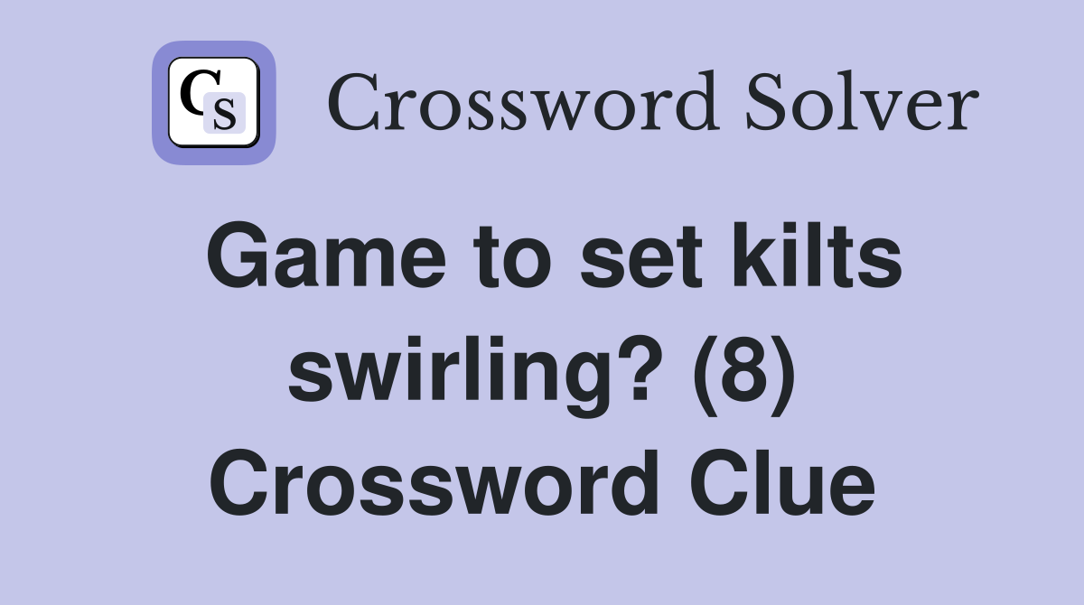 Game to set kilts swirling? (8) Crossword Clue