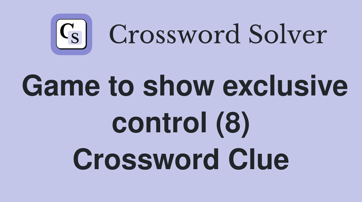 Game to show exclusive control (8) Crossword Clue