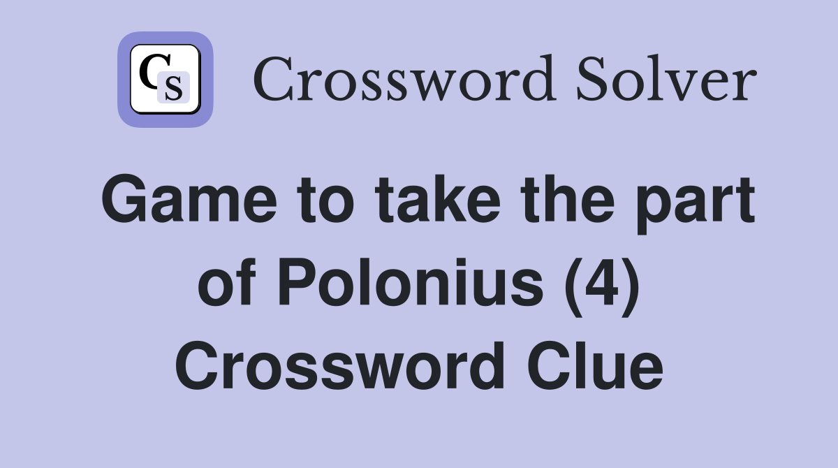 Game to take the part of Polonius (4) Crossword Clue