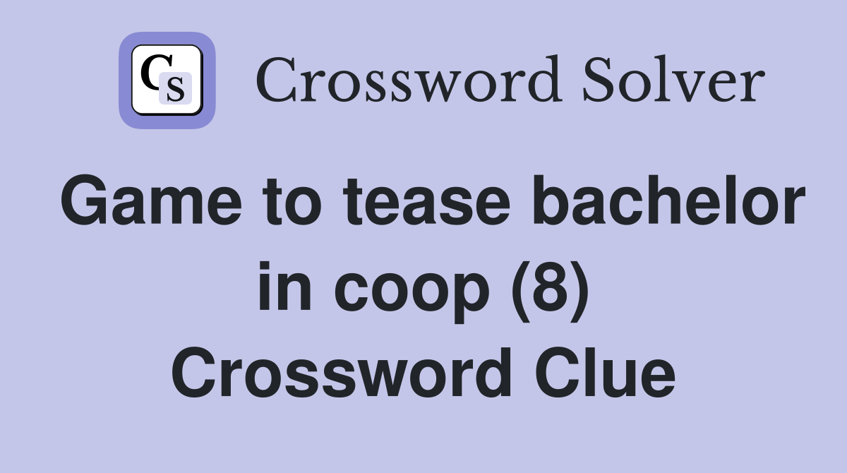 Game to tease bachelor in coop (8) Crossword Clue