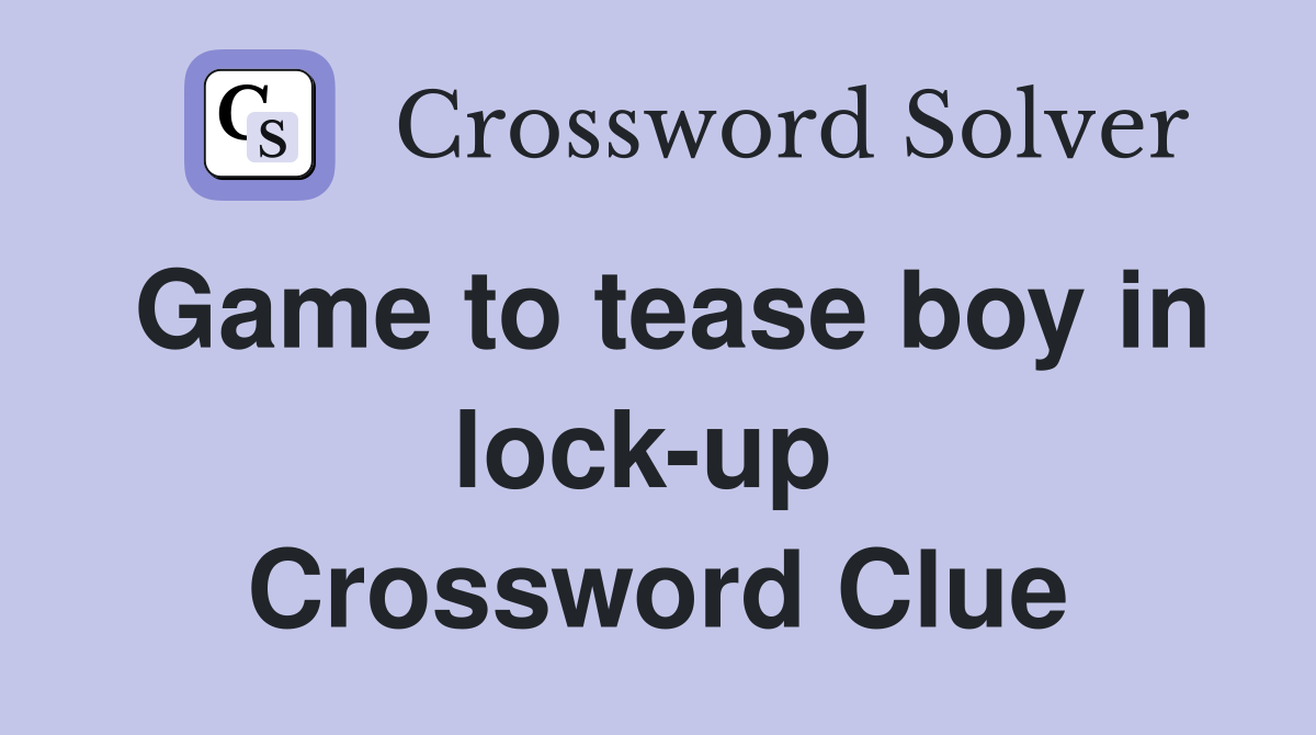 Game to tease boy in lock-up  Crossword Clue