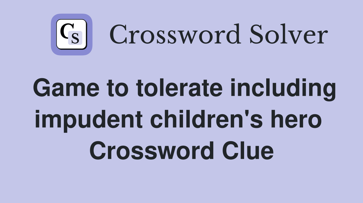 Game to tolerate including impudent children's hero  Crossword Clue