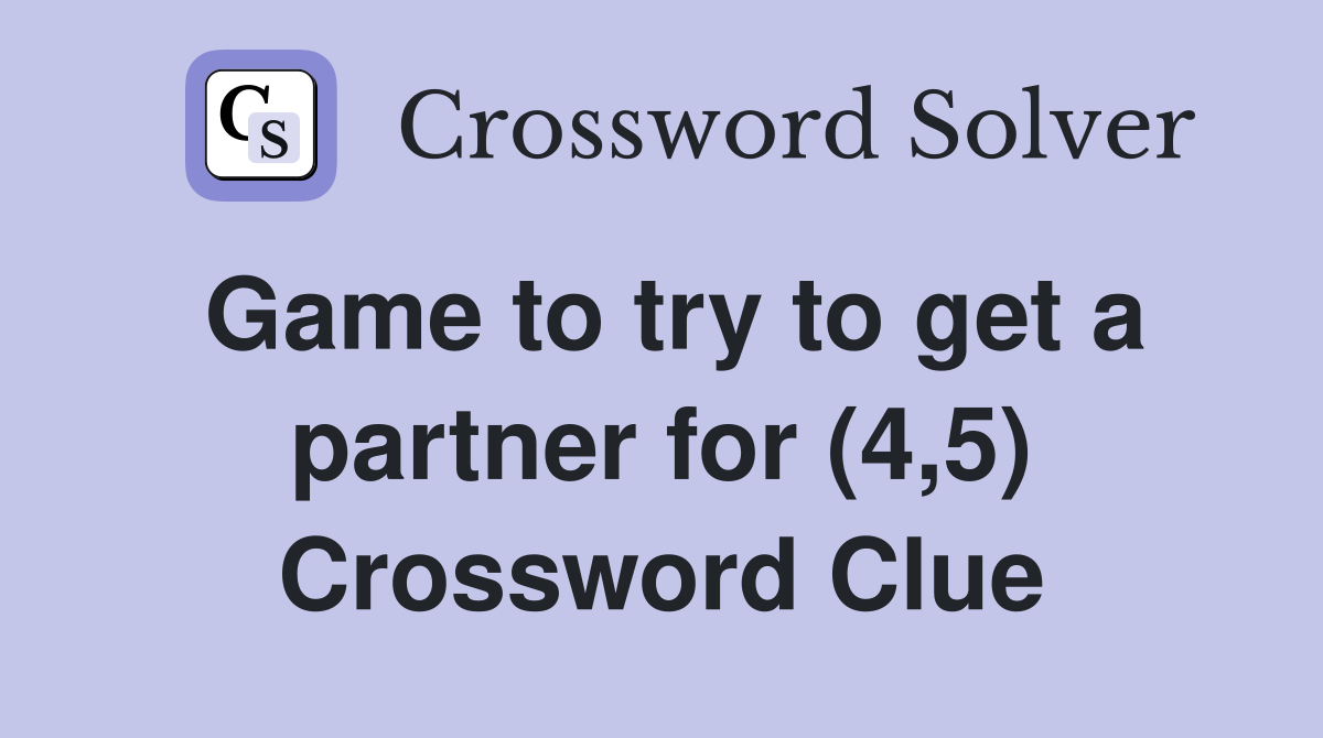 Game to try to get a partner for (4,5) Crossword Clue