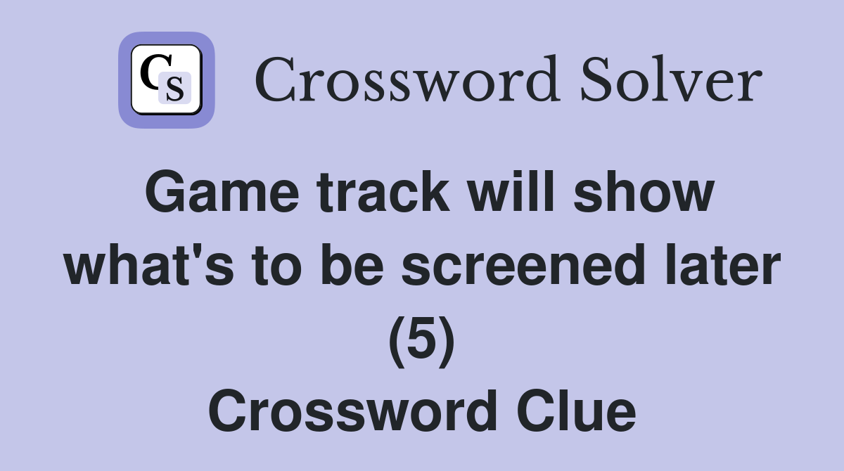 Game track will show what's to be screened later (5) Crossword Clue
