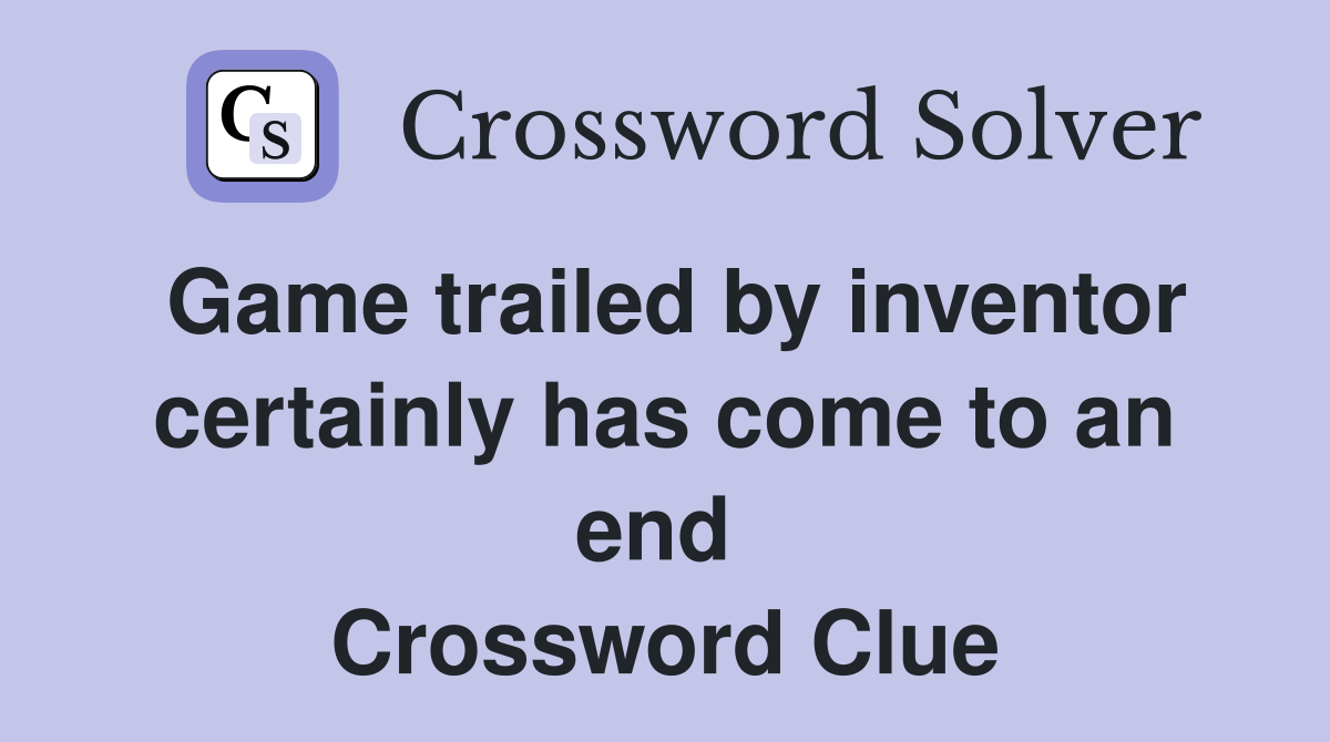 Game trailed by inventor certainly has come to an end  Crossword Clue