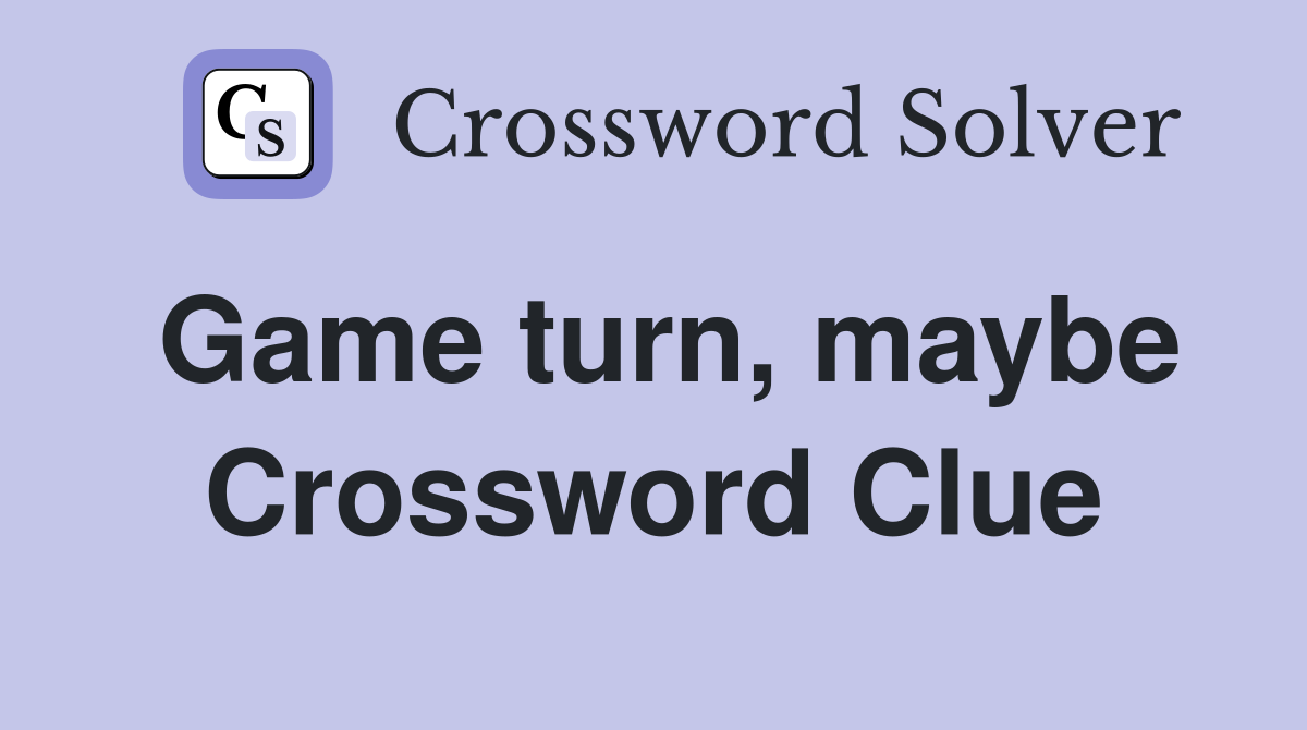 Game turn, maybe Crossword Clue