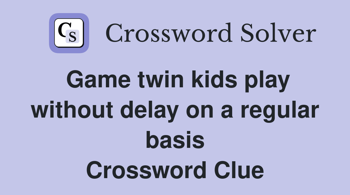 Game twin kids play without delay on a regular basis Crossword Clue
