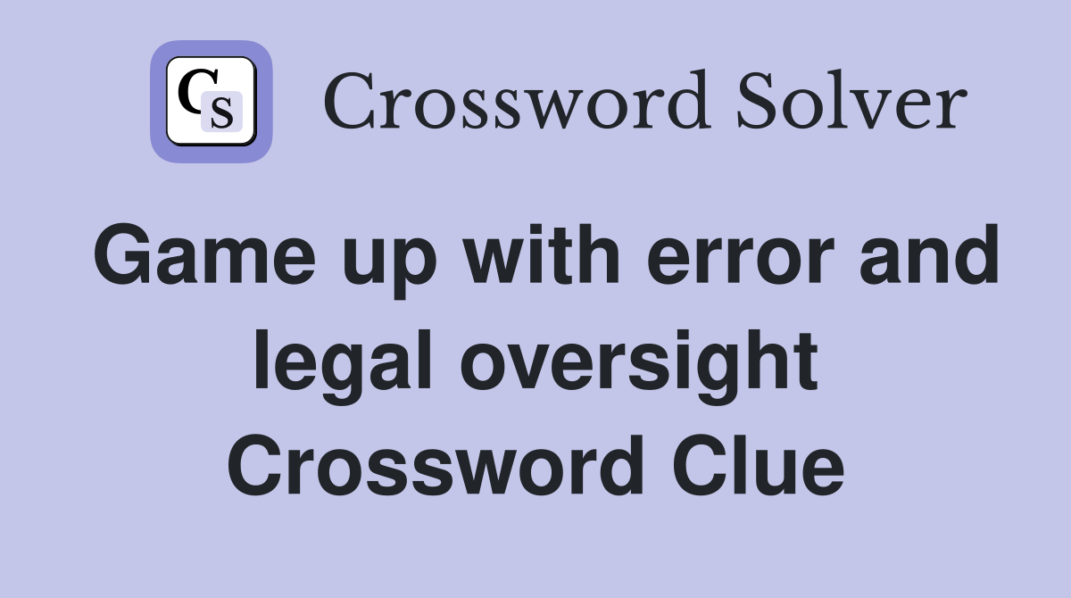 Game up with error and legal oversight Crossword Clue