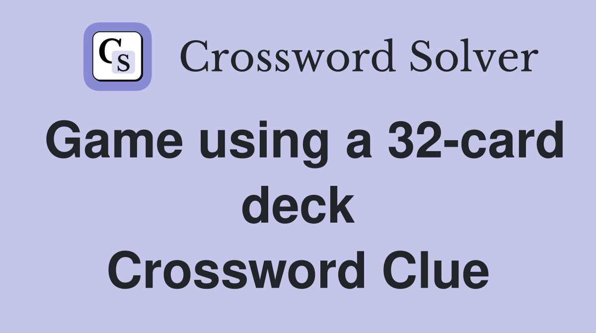 Game using a 32-card deck Crossword Clue