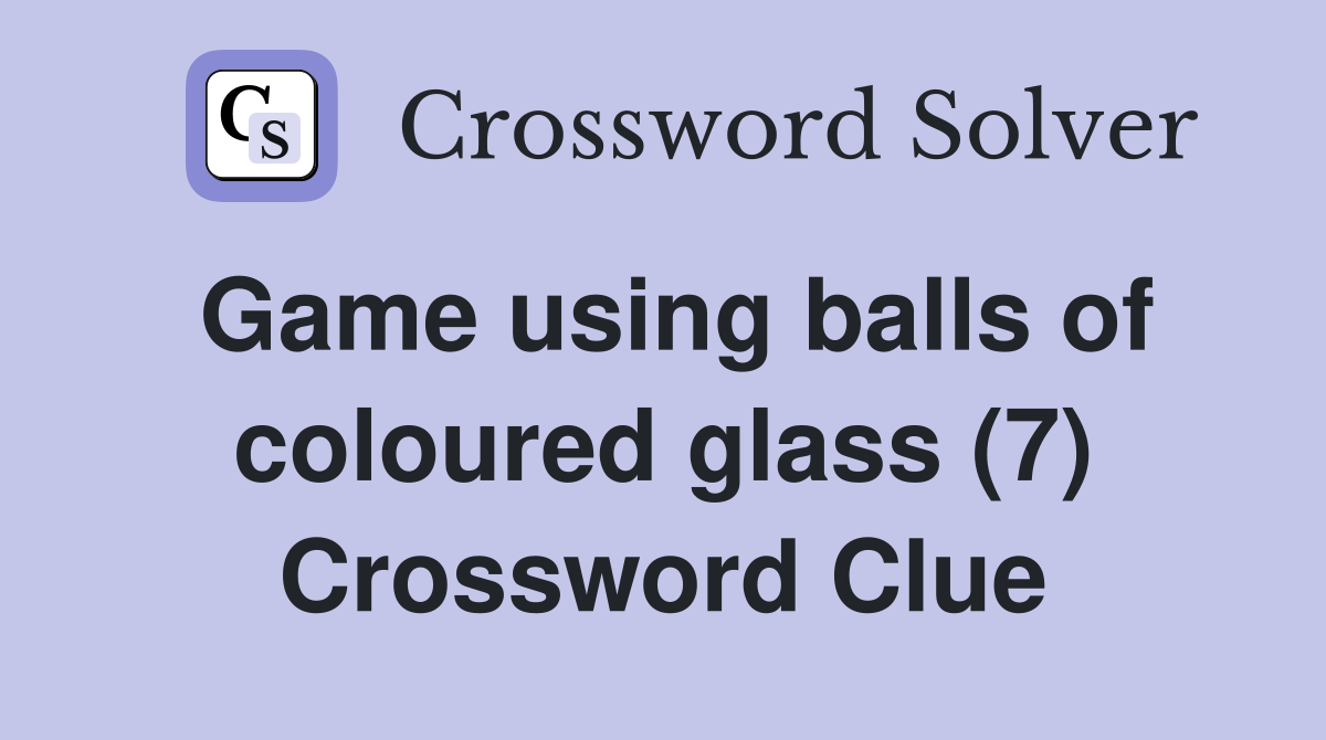 Game using balls of coloured glass (7) Crossword Clue
