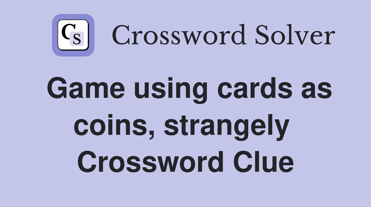 Game using cards as coins, strangely  Crossword Clue
