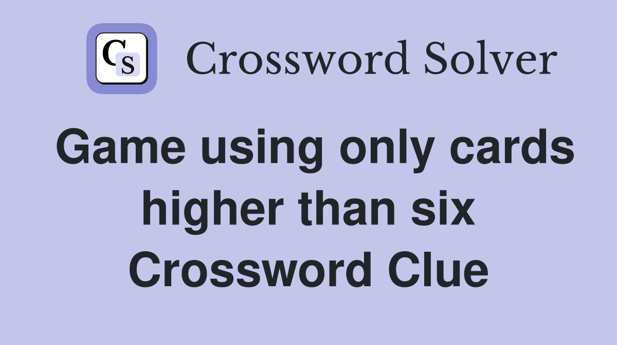 Game using only cards higher than six Crossword Clue