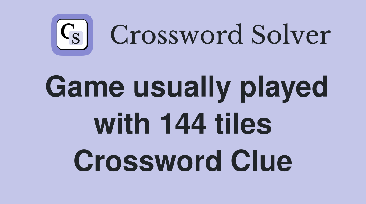 Game usually played with 144 tiles Crossword Clue