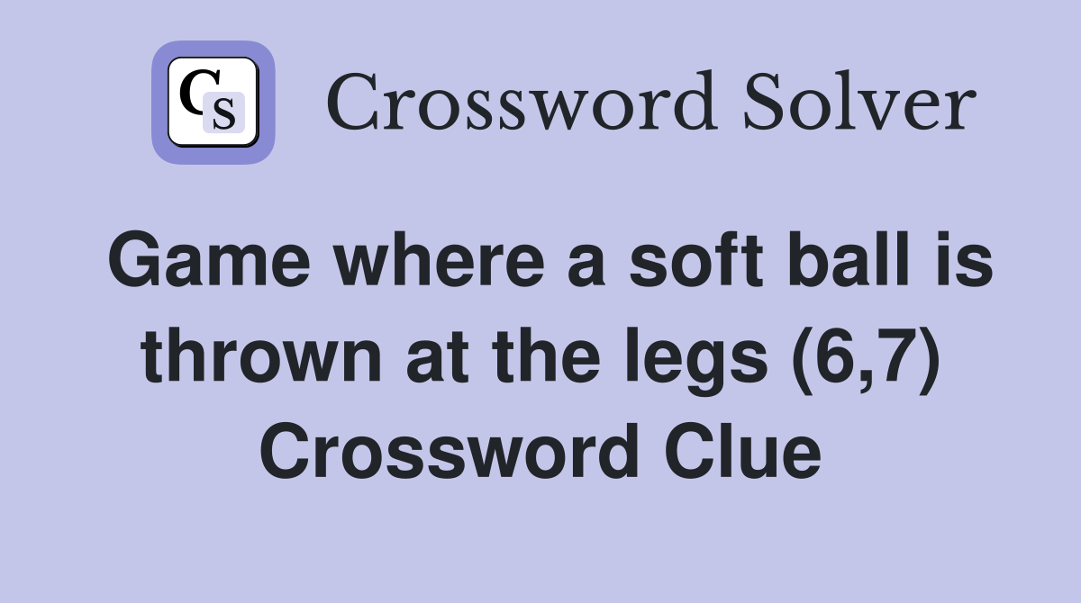 Game where a soft ball is thrown at the legs (6,7) Crossword Clue