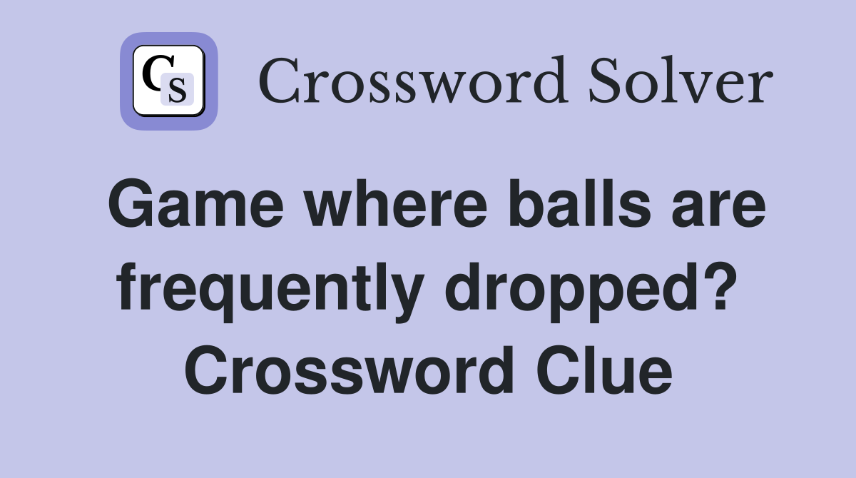Game where balls are frequently dropped? Crossword Clue