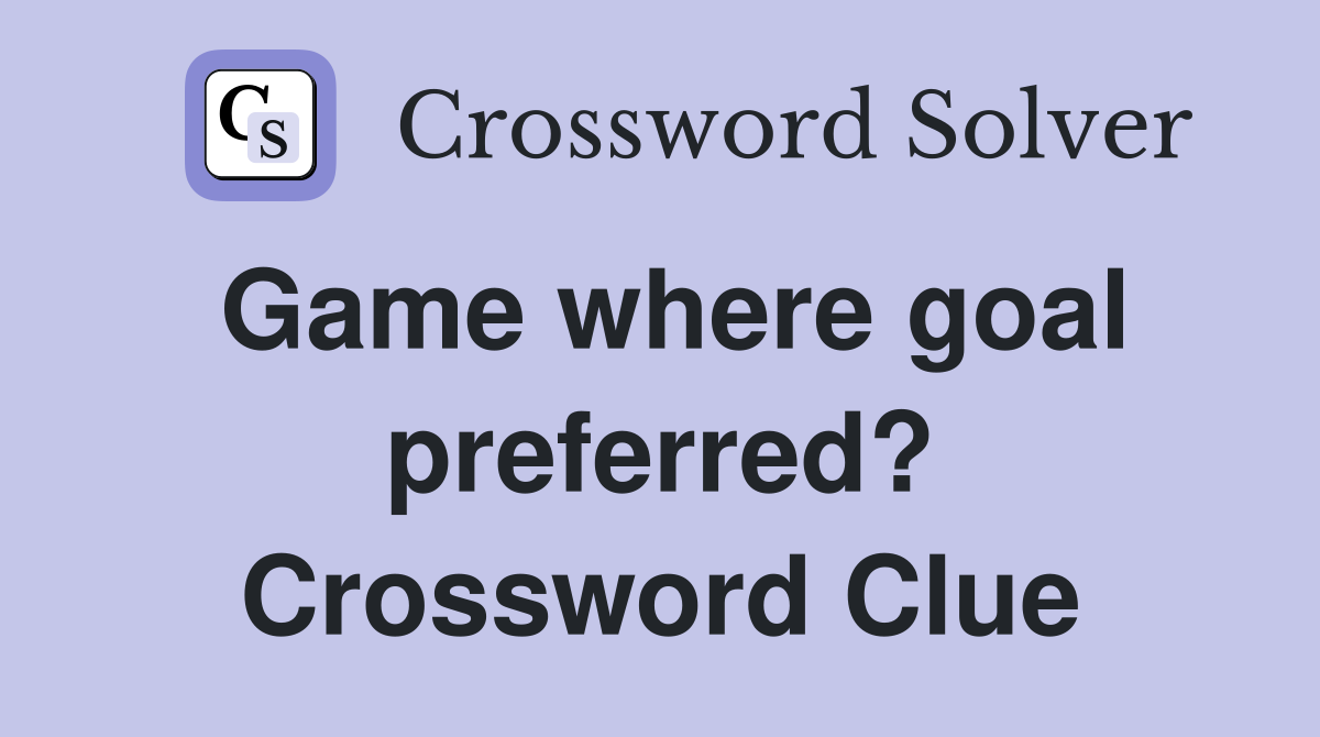 Game where goal preferred? Crossword Clue