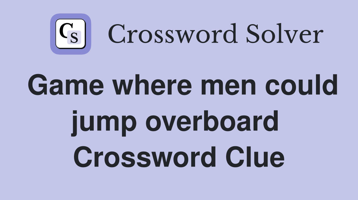 Game where men could jump overboard  Crossword Clue