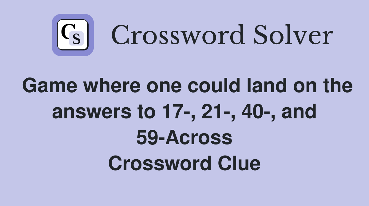 Game where one could land on the answers to 17-, 21-, 40-, and 59-Across Crossword Clue
