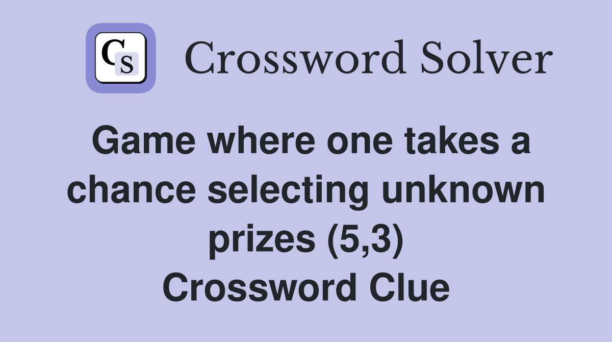 Game where one takes a chance selecting unknown prizes (5,3) Crossword Clue