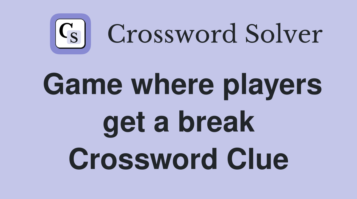 Game where players get a break Crossword Clue