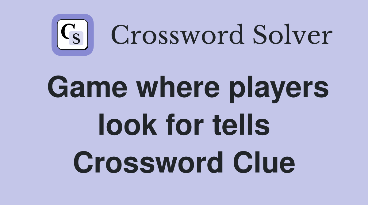 Game where players look for tells Crossword Clue