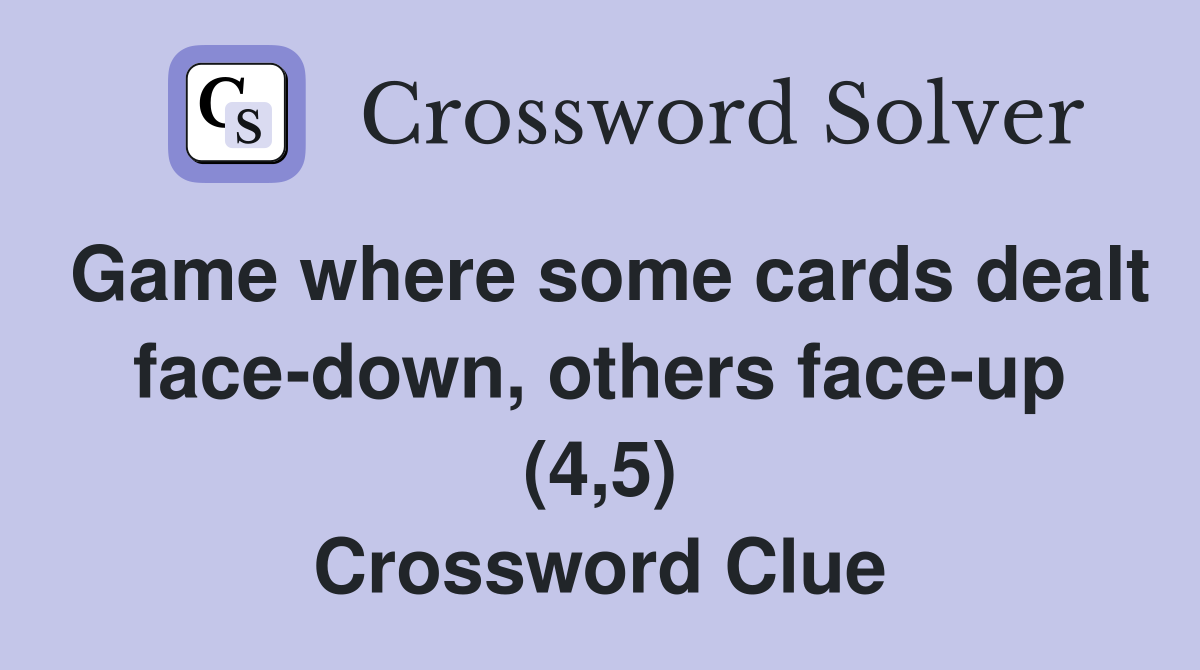 Game where some cards dealt face-down, others face-up (4,5) Crossword Clue