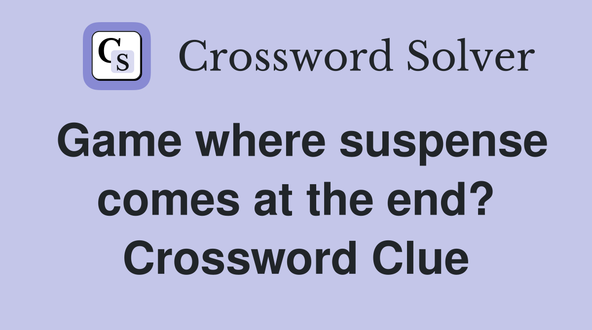 Game where suspense comes at the end? Crossword Clue
