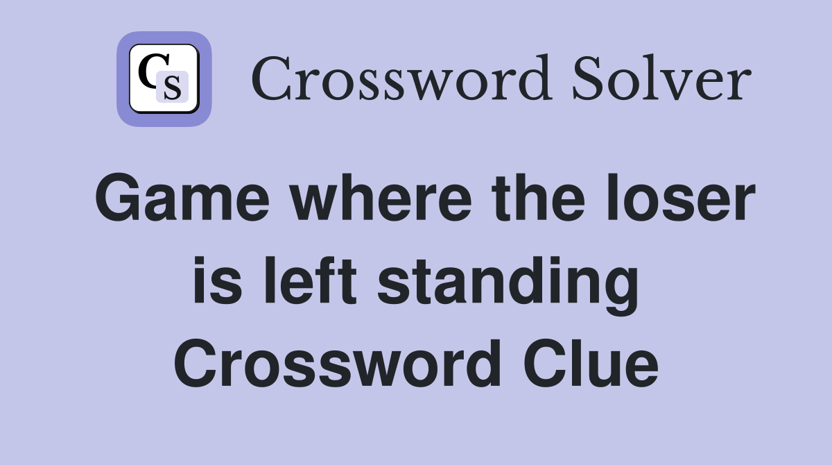 Game where the loser is left standing Crossword Clue