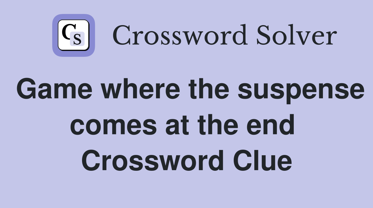 Game where the suspense comes at the end  Crossword Clue