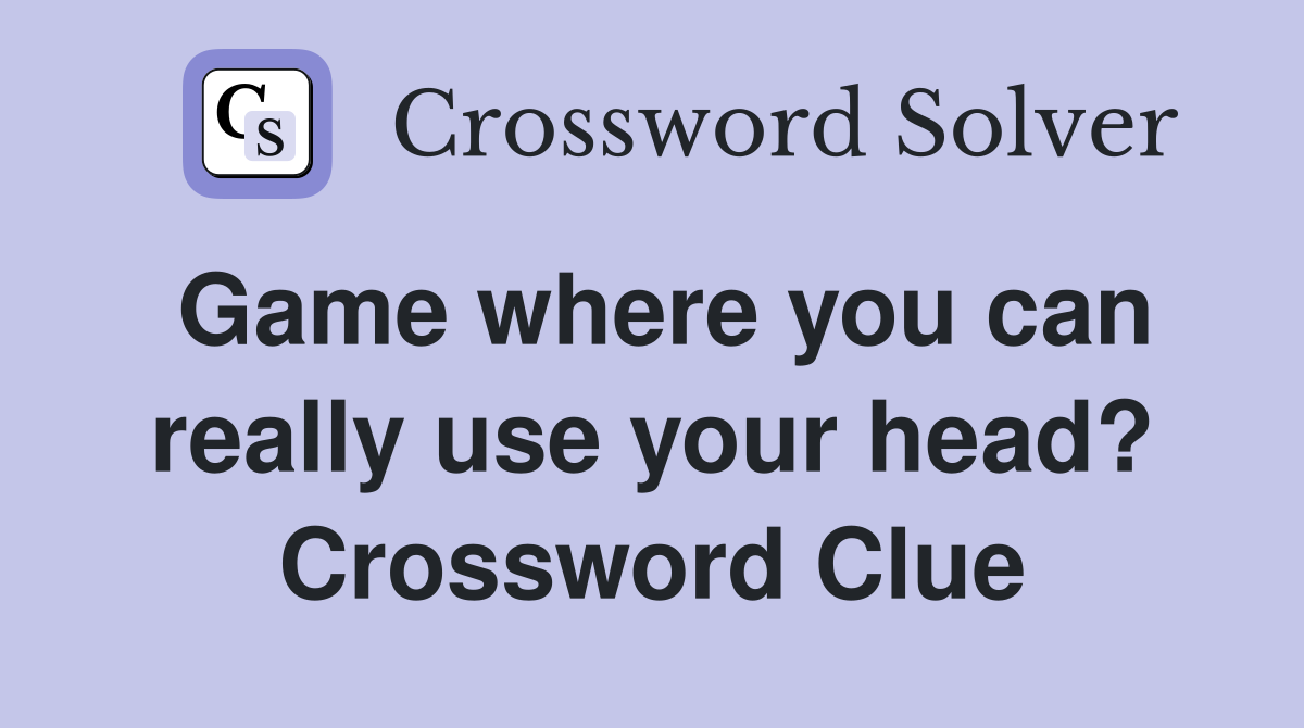 Game where you can really use your head? Crossword Clue