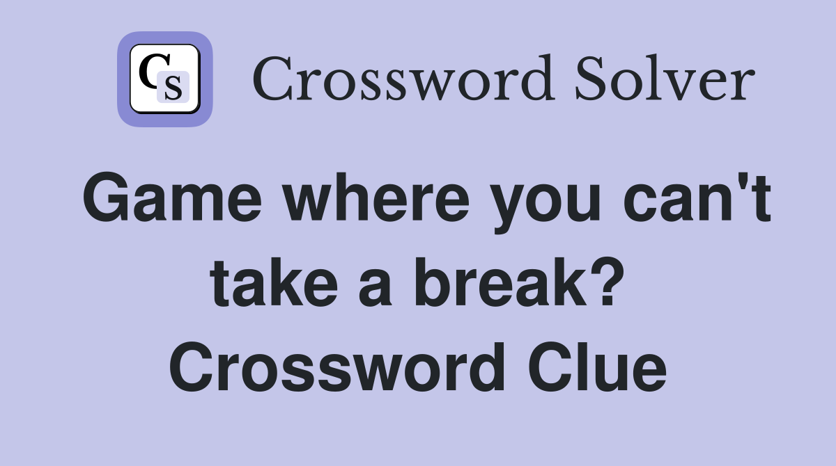 Game where you can't take a break? Crossword Clue