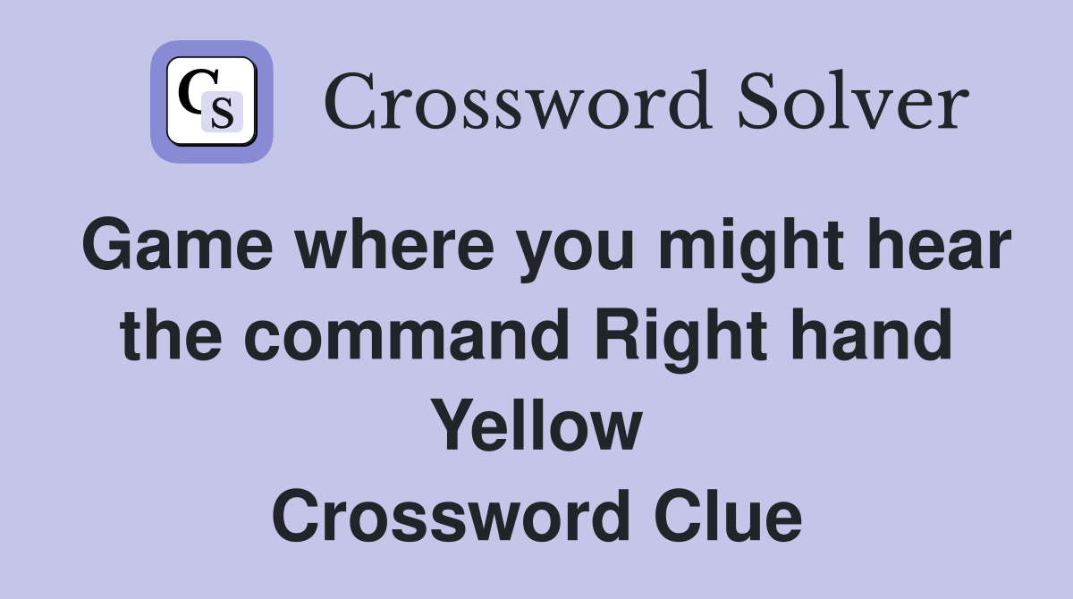 Game where you might hear the command Right hand Yellow Crossword Clue