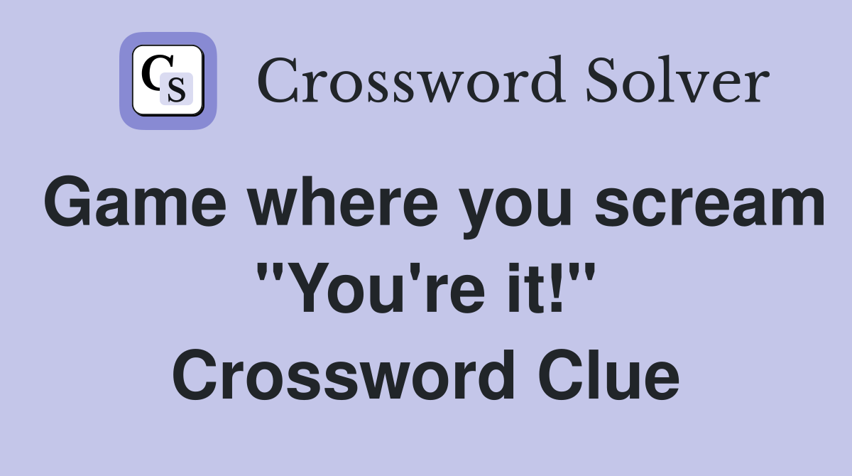 Game where you scream "You're it!" Crossword Clue
