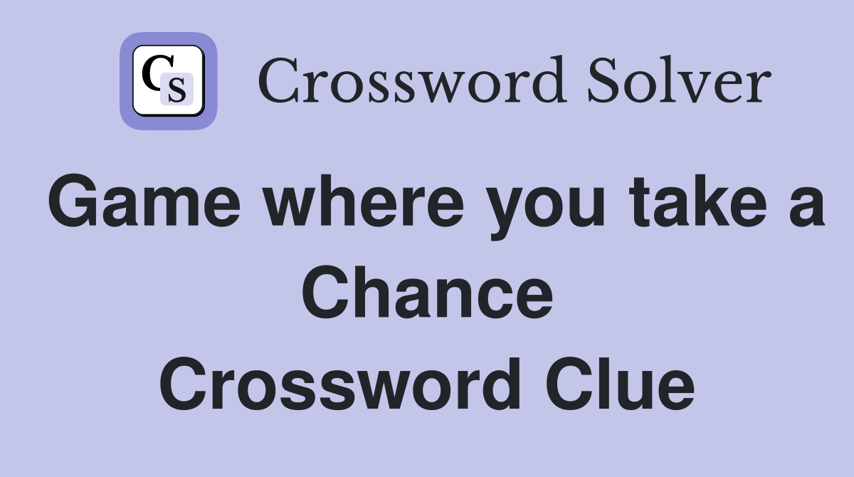 Game where you take a Chance Crossword Clue