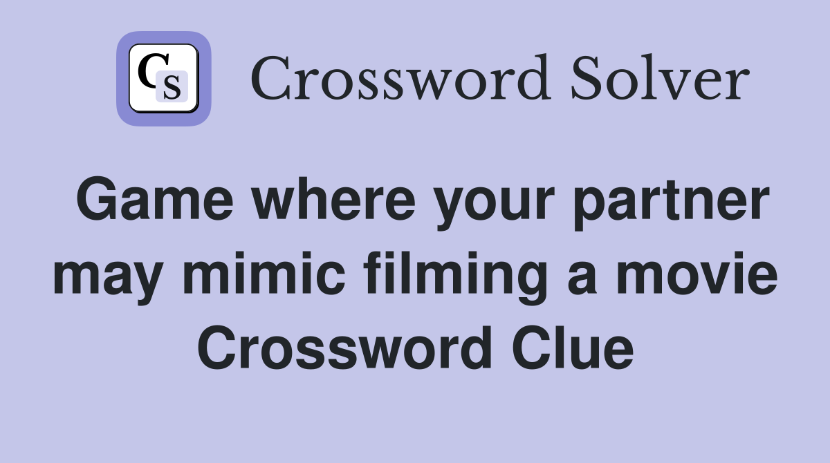 Game where your partner may mimic filming a movie Crossword Clue
