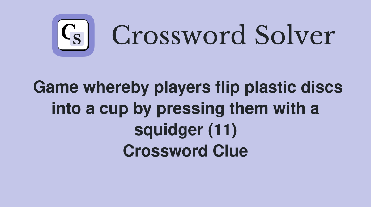 Game whereby players flip plastic discs into a cup by pressing them with a squidger (11) Crossword Clue