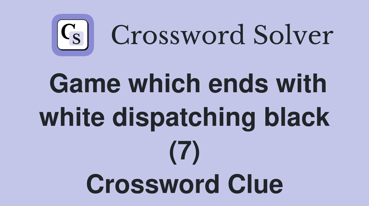 Game which ends with white dispatching black (7) Crossword Clue