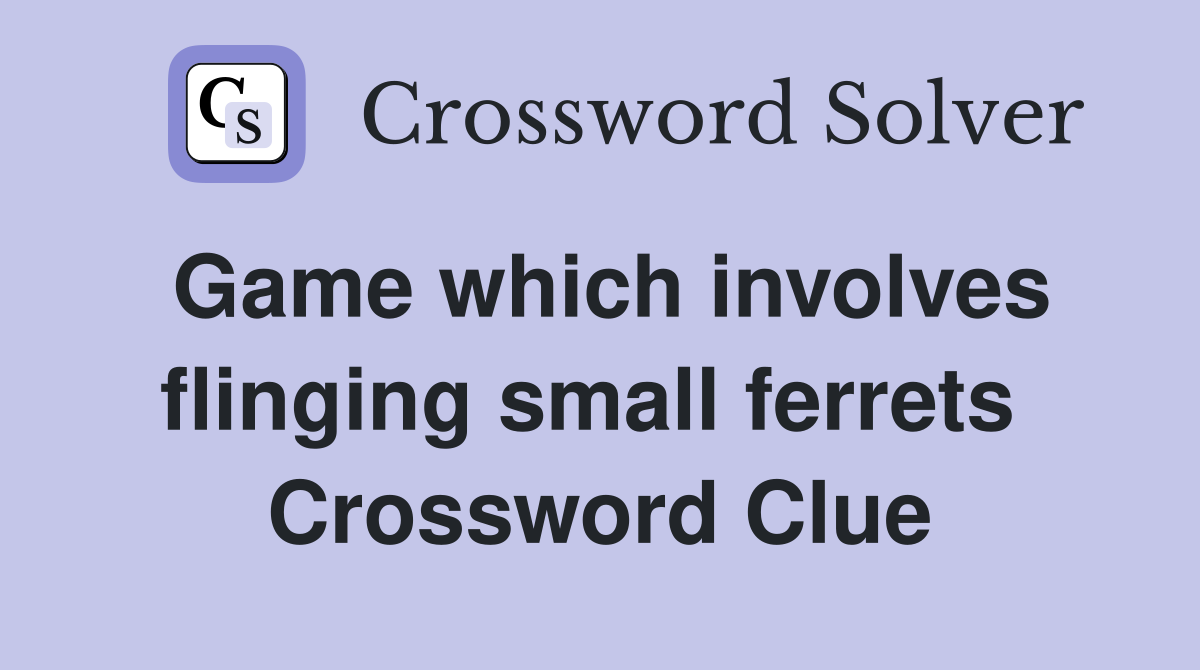 Game which involves flinging small ferrets  Crossword Clue